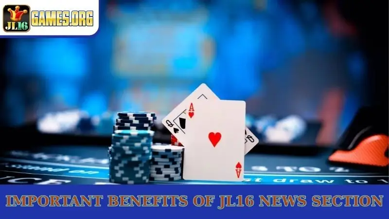 Important benefits of JL16 news section